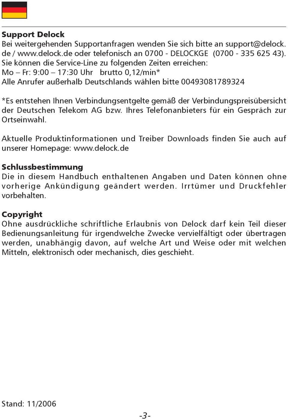 Verbindungsentgelte gemäß der Verbindungspreisübersicht der Deutschen Telekom AG bzw. Ihres Telefonanbieters für ein Gespräch zur Ortseinwahl.