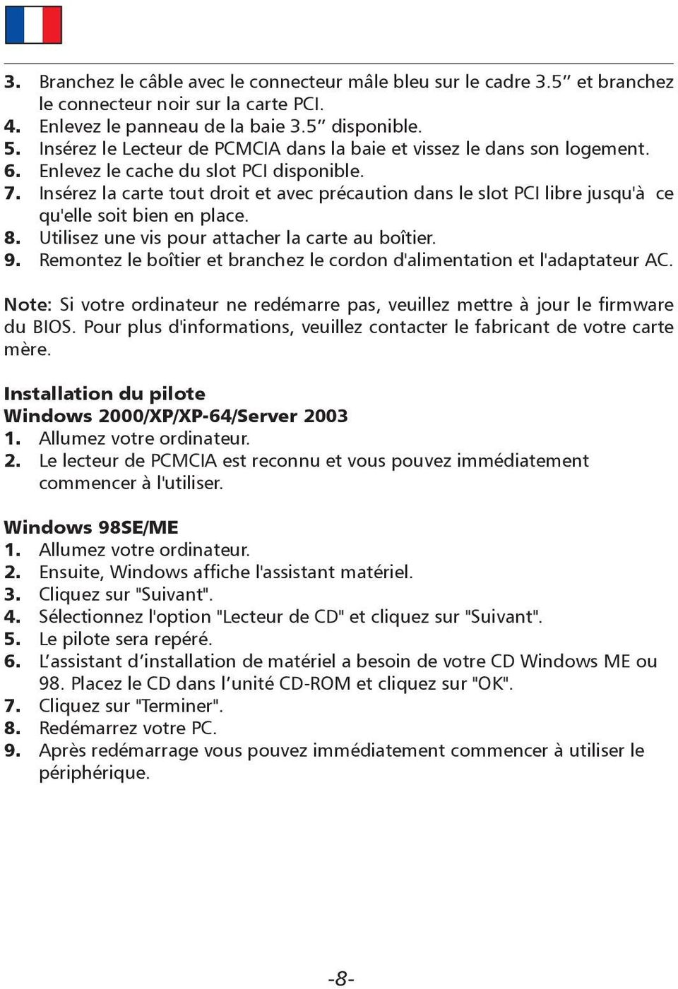 Insérez la carte tout droit et avec précaution dans le slot PCI libre jusqu'à ce qu'elle soit bien en place. 8. Utilisez une vis pour attacher la carte au boîtier. 9.