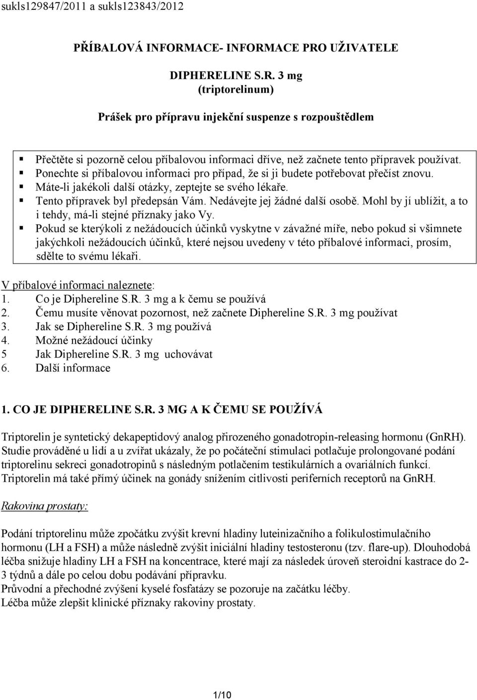 Ponechte si příbalovou informaci pro případ, že si ji budete potřebovat přečíst znovu. Máte-li jakékoli další otázky, zeptejte se svého lékaře. Tento přípravek byl předepsán Vám.