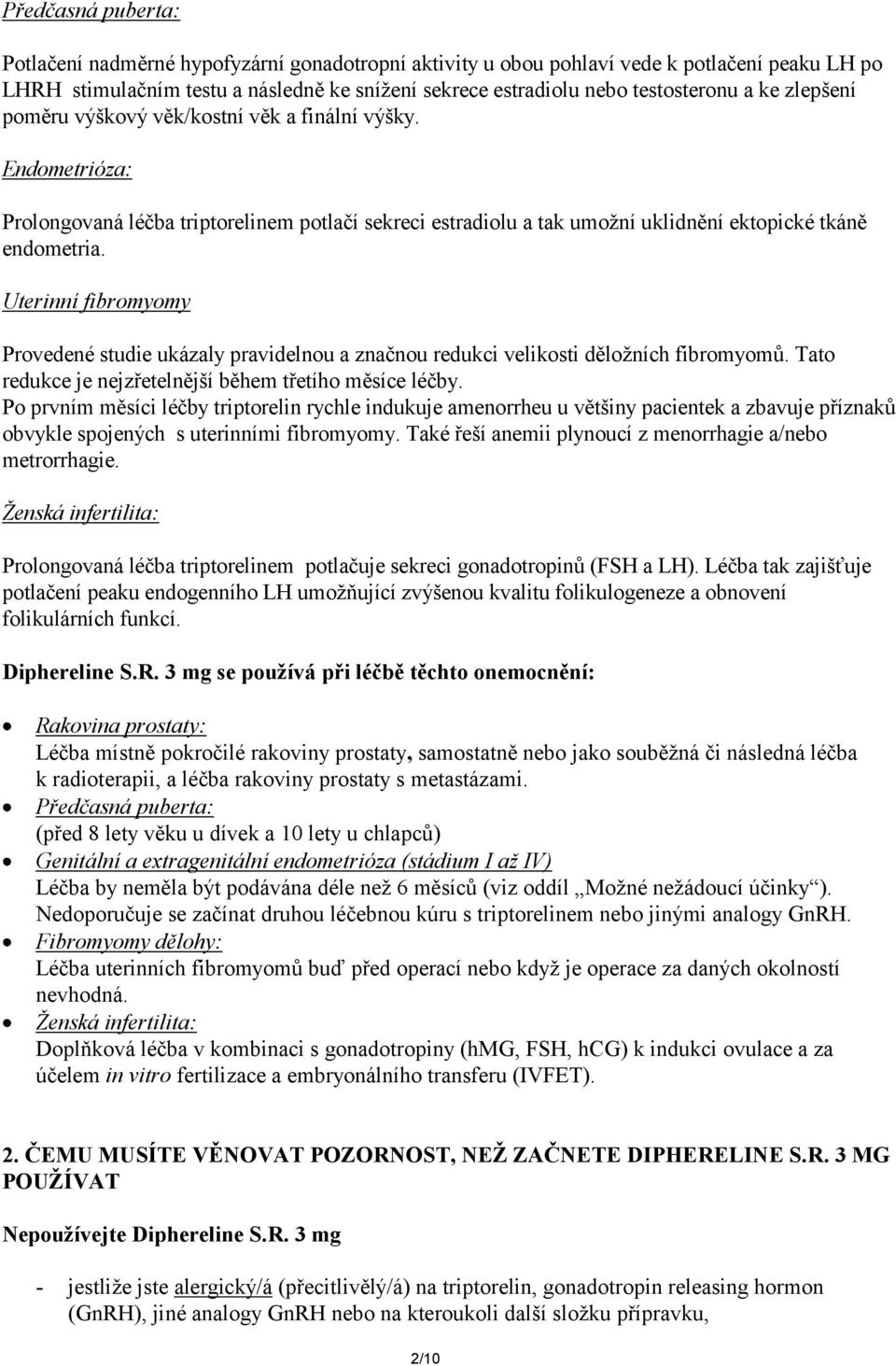 Uterinní fibromyomy Provedené studie ukázaly pravidelnou a značnou redukci velikosti děložních fibromyomů. Tato redukce je nejzřetelnější během třetího měsíce léčby.