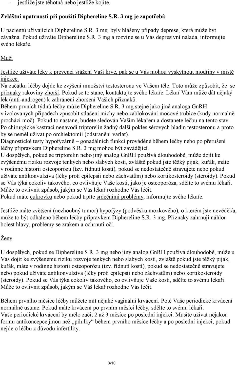 Muži Jestliže užíváte léky k prevenci srážení Vaší krve, pak se u Vás mohou vyskytnout modřiny v místě injekce. Na začátku léčby dojde ke zvýšení množství testosteronu ve Vašem těle.