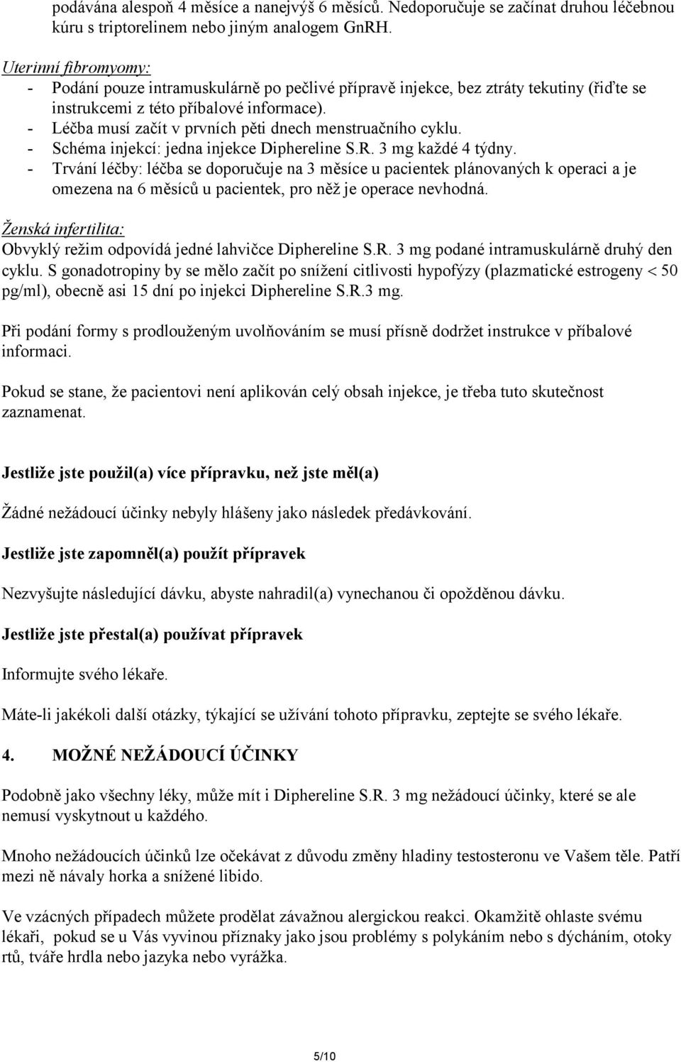 - Léčba musí začít v prvních pěti dnech menstruačního cyklu. - Schéma injekcí: jedna injekce Diphereline S.R. 3 mg každé 4 týdny.