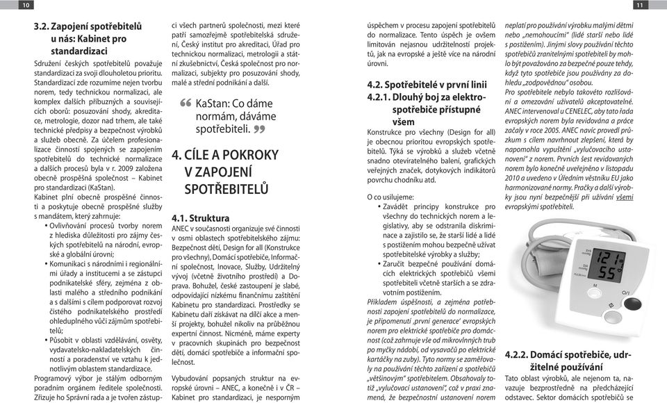 technické předpisy a bezpečnost výrobků a služeb obecně. Za účelem profesionalizace činností spojených se zapojením spotřebitelů do technické normalizace a dalších procesů byla v r.