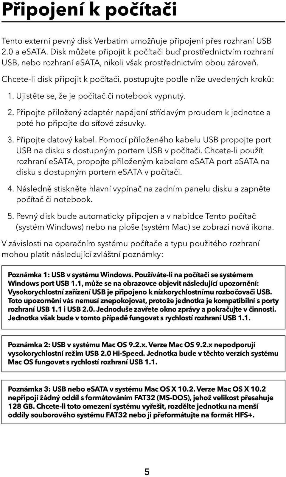 Chcete-li disk připojit k počítači, postupujte podle níže uvedených kroků: 1. Ujistěte se, že je počítač či notebook vypnutý. 2.