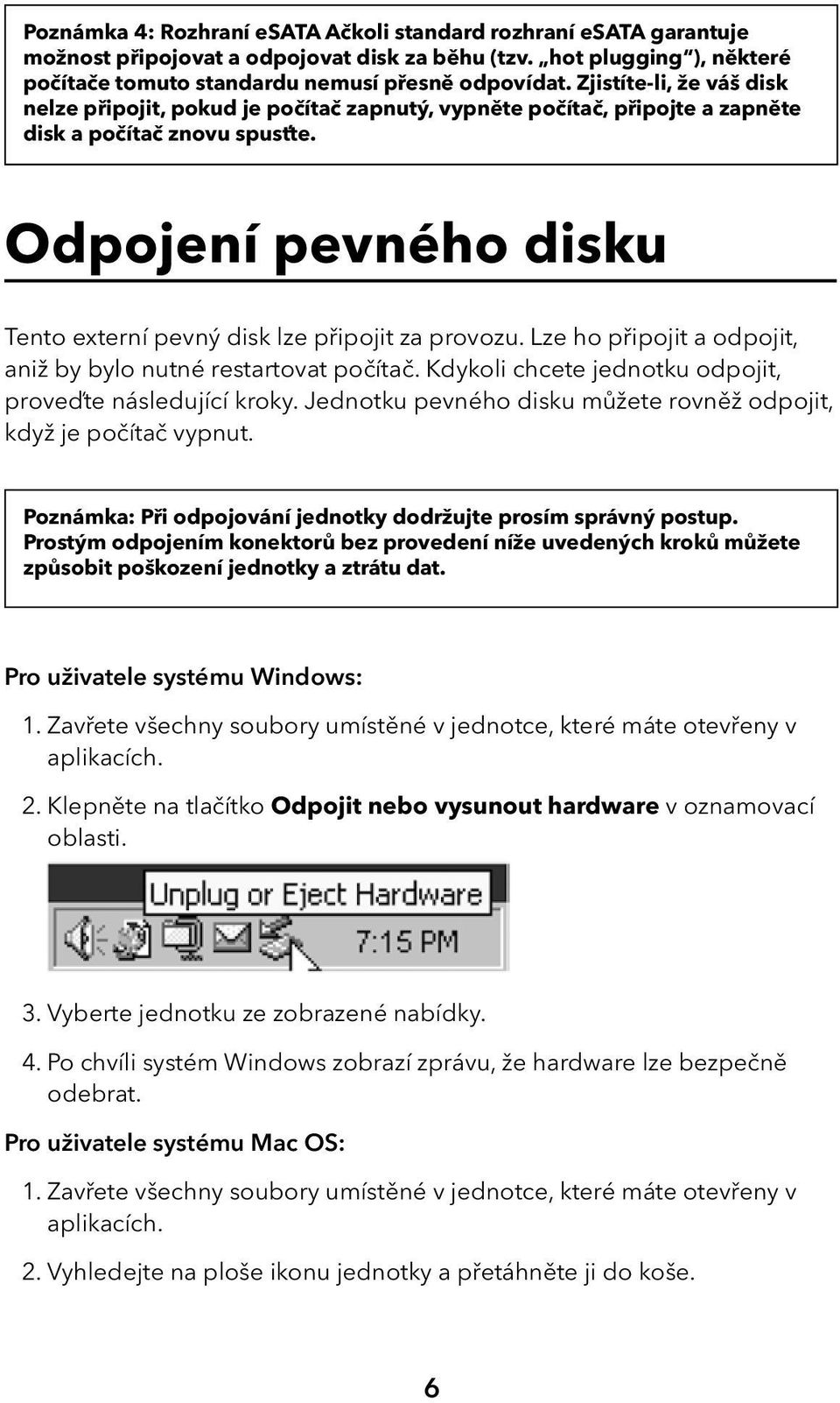 Odpojení pevného disku Tento externí pevný disk lze připojit za provozu. Lze ho připojit a odpojit, aniž by bylo nutné restartovat počítač. Kdykoli chcete jednotku odpojit, proveďte následující kroky.