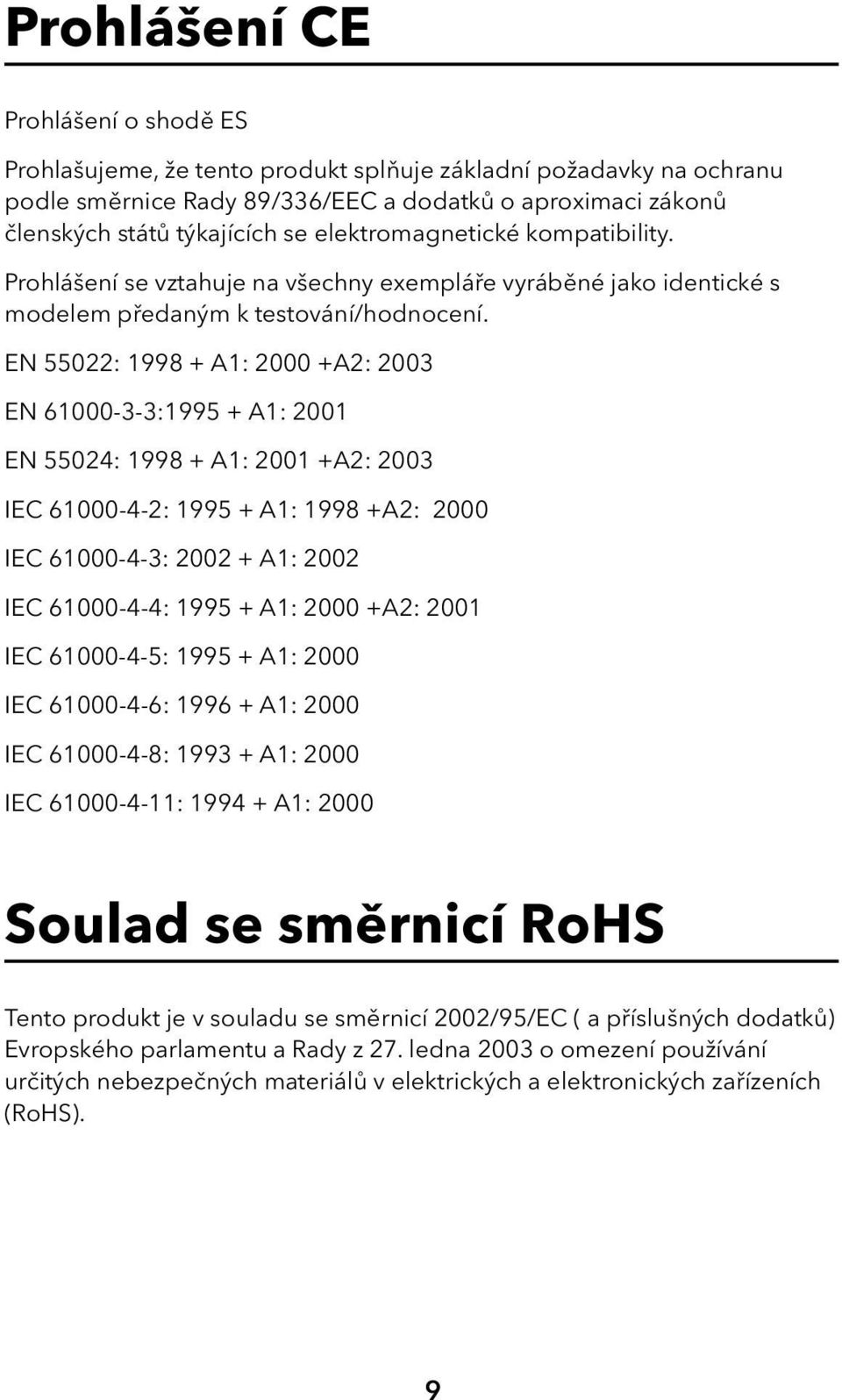 EN 55022: 1998 + A1: 2000 +A2: 2003 EN 61000-3-3:1995 + A1: 2001 EN 55024: 1998 + A1: 2001 +A2: 2003 IEC 61000-4-2: 1995 + A1: 1998 +A2: 2000 IEC 61000-4-3: 2002 + A1: 2002 IEC 61000-4-4: 1995 + A1: