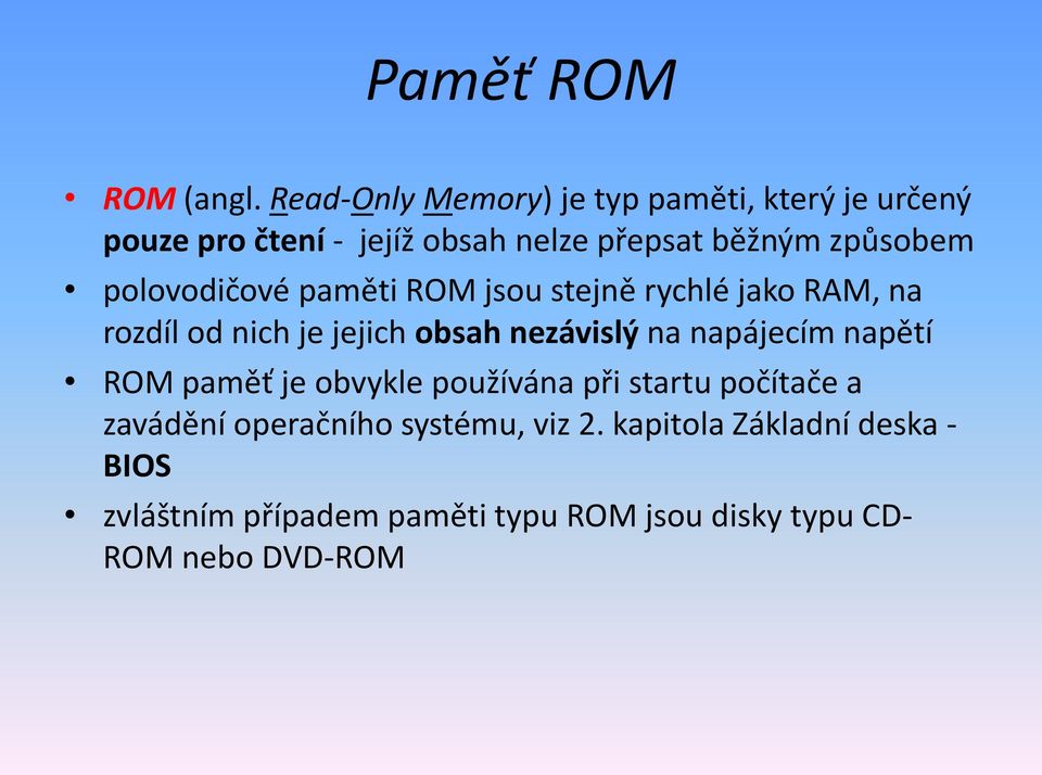 polovodičové paměti ROM jsou stejně rychlé jako RAM, na rozdíl od nich je jejich obsah nezávislý na napájecím