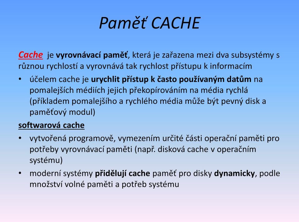 rychlého média může být pevný disk a paměťový modul) softwarová cache vytvořená programově, vymezením určité části operační paměti pro potřeby