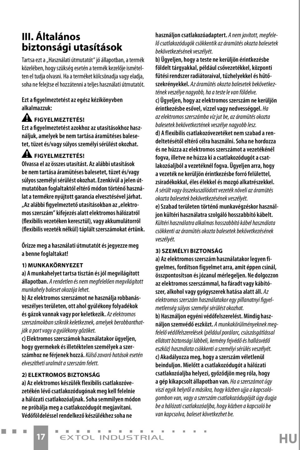 Ezt a figyelmeztetést azokhoz az utasításokhoz használjuk, amelyek be nem tartása áramütéses balesetet, tüzet és/vagy súlyos személyi sérülést okozhat. FIGYELMEZTETÉS! Olvassa el az összes utasítást.