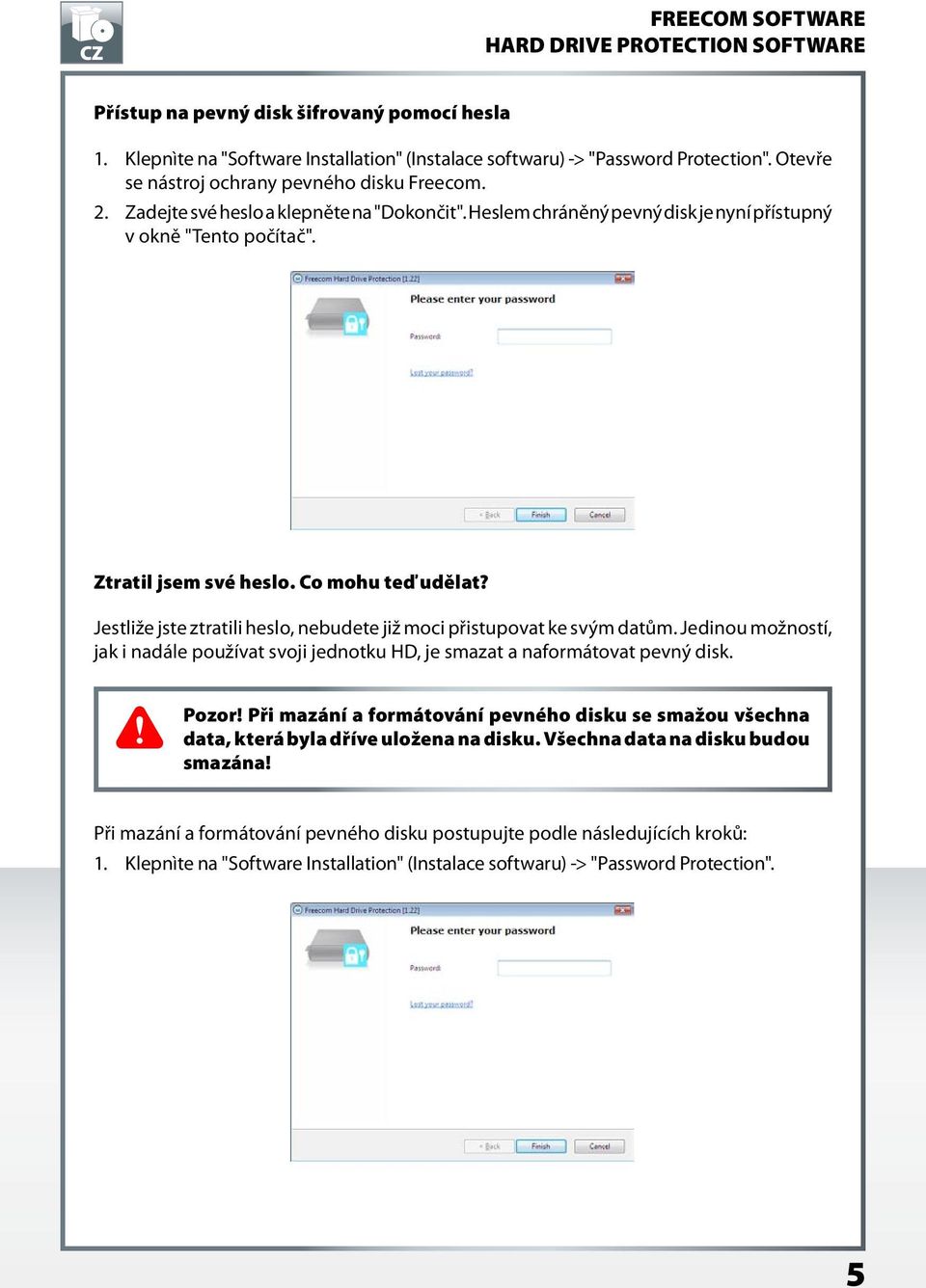 Jestliže jste ztratili heslo, nebudete již moci přistupovat ke svým datům. Jedinou možností, jak i nadále používat svoji jednotku HD, je smazat a naformátovat pevný disk. Pozor!