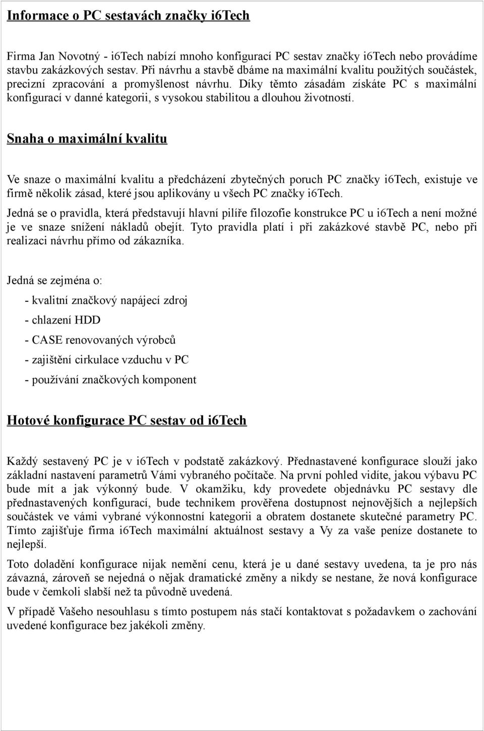 Díky těmto zásadám získáte PC s maximální konfigurací v danné kategorii, s vysokou stabilitou a dlouhou životností.