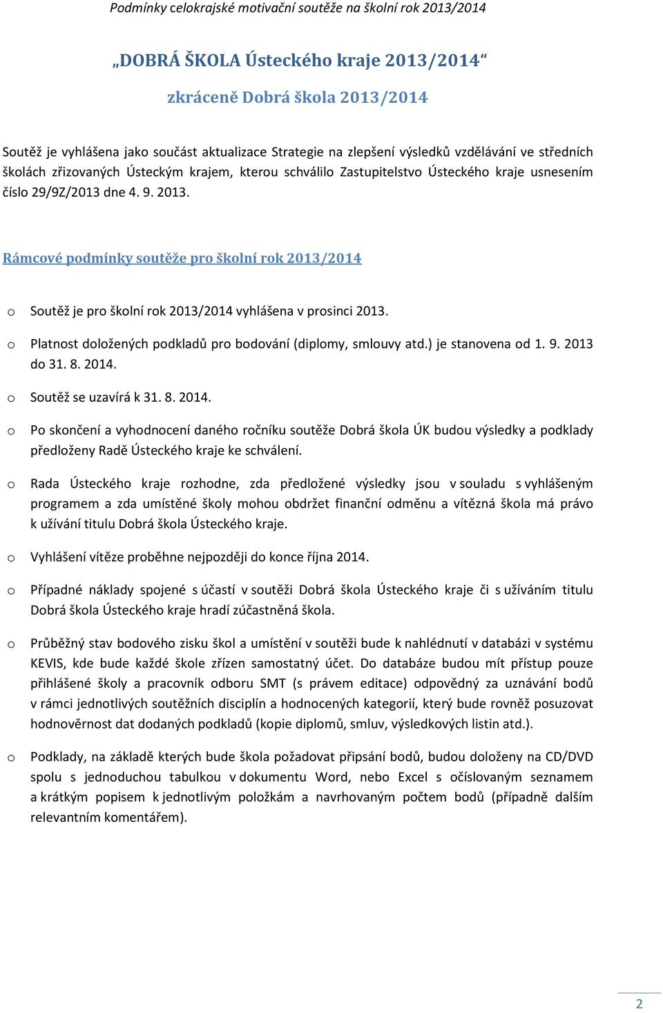 Rámcvé pdmínky sutěže pr šklní rk 2013/2014 Sutěž je pr šklní rk 2013/2014 vyhlášena v prsinci 2013. Platnst dlžených pdkladů pr bdvání (diplmy, smluvy atd.) je stanvena d 1. 9. 2013 d 31. 8. 2014.