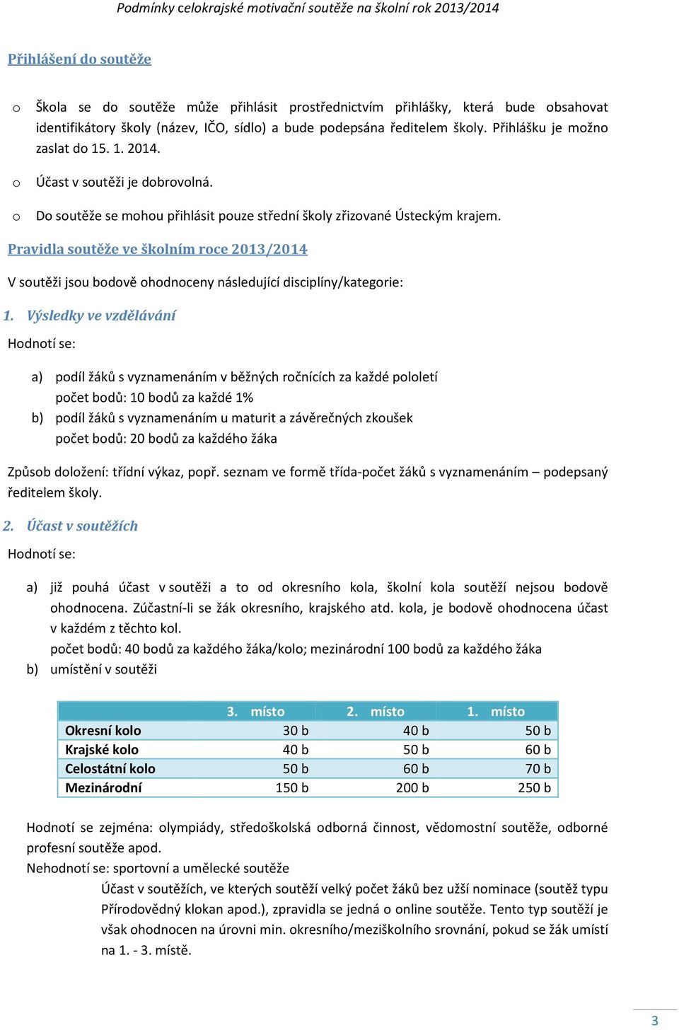 Pravidla sutěže ve šklním rce 2013/2014 V sutěži jsu bdvě hdnceny následující disciplíny/kategrie: 1.