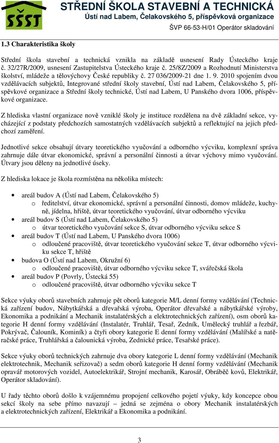 2010 spojením dvou vzdělávacích subjektů, Integrované střední školy stavební, Ústí nad Labem, Čelakovského 5, příspěvkové organizace a Střední školy technické, Ústí nad Labem, U Panského dvora 1006,