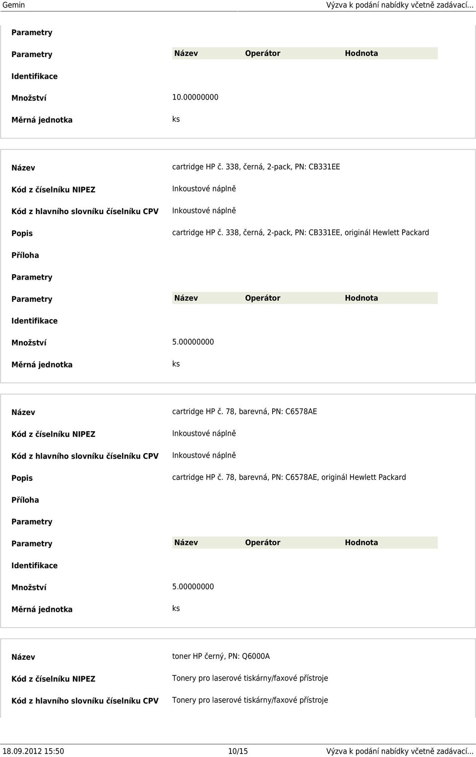 78, barevná, PN: C6578AE cartridge HP č. 78, barevná, PN: C6578AE, originál Hewlett Packard Operátor Hodnota Množství 5.