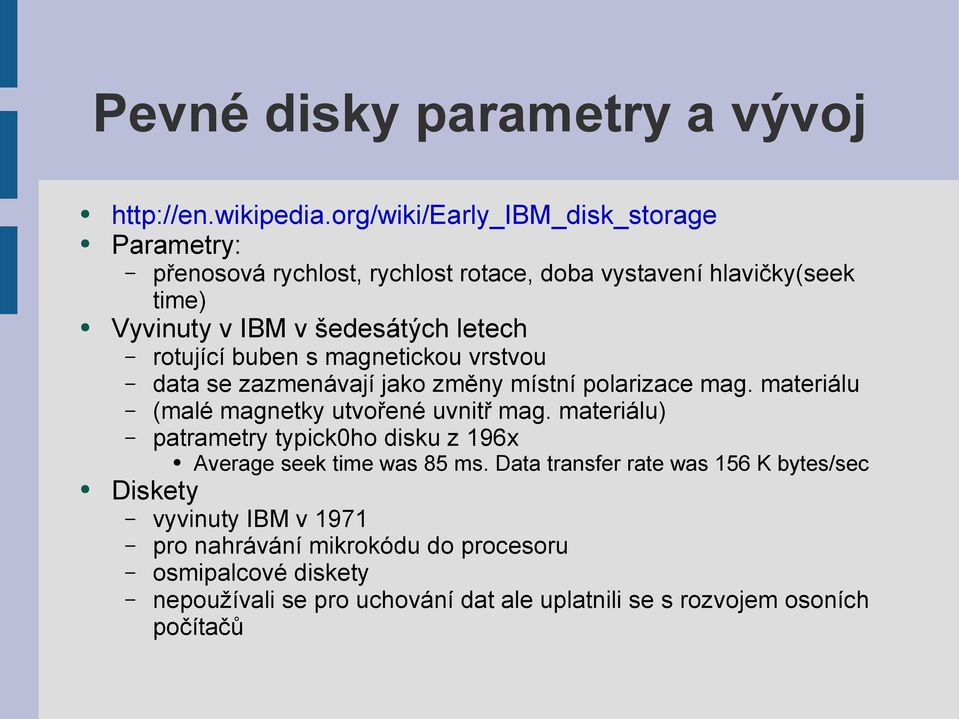 rotující buben s magnetickou vrstvou data se zazmenávají jako změny místní polarizace mag. materiálu (malé magnetky utvořené uvnitř mag.