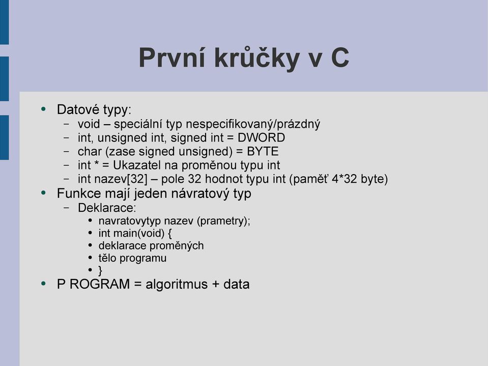 pole 32 hodnot typu int (paměť 4*32 byte) Funkce mají jeden návratový typ Deklarace: navratovytyp