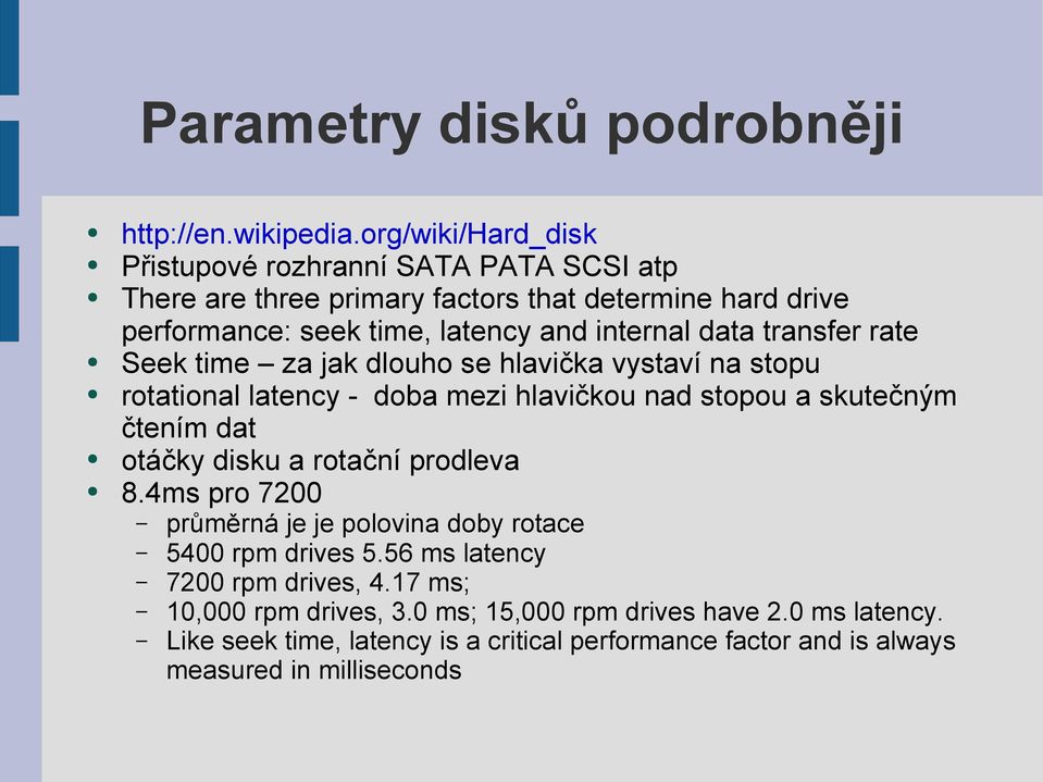 data transfer rate Seek time za jak dlouho se hlavička vystaví na stopu rotational latency - doba mezi hlavičkou nad stopou a skutečným čtením dat otáčky disku a