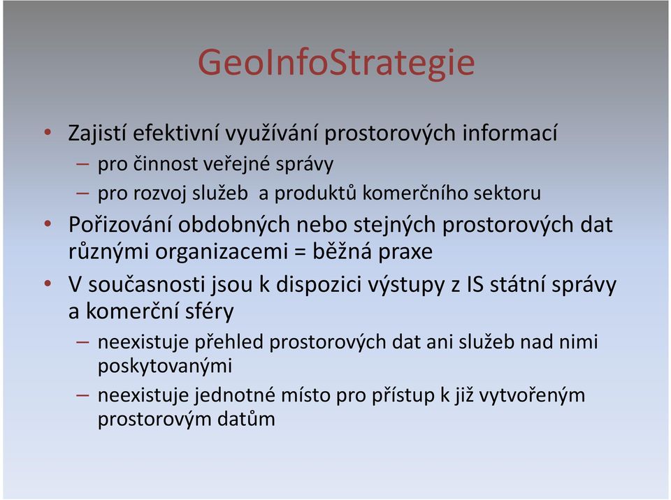 běžná praxe V současnosti jsou k dispozici výstupy z IS státní správy a komerční sféry neexistuje přehled