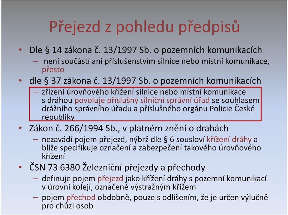 o pozemních komunikacích zřízení úrovňového křížení silnice nebo místní komunikace sdráhou povoluje příslušný silniční správní úřadse souhlasem drážního správního úřadu a příslušného orgánu Policie