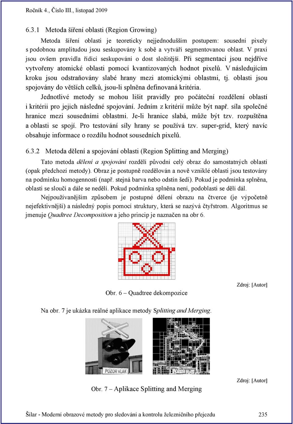 V následujícím kroku jsou odstraňovány slabé hrany mezi atomickými oblastmi, tj. oblasti jsou spojovány do větších celků, jsou-li splněna definovaná kritéria.