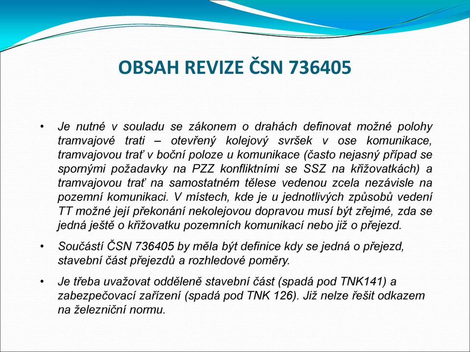 V místech, kde je u jednotlivých způsobů vedení TT možné její překonání nekolejovou dopravou musí být zřejmé, zda se jedná ještě o křižovatku pozemních komunikací nebo již o přejezd.