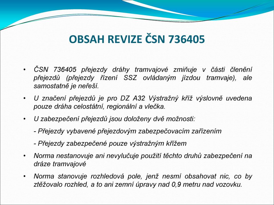 U zabezpečení přejezdů jsou doloženy dvě možnosti: - Přejezdy vybavené přejezdovým zabezpečovacím zařízením - Přejezdy zabezpečené pouze výstražným křížem Norma