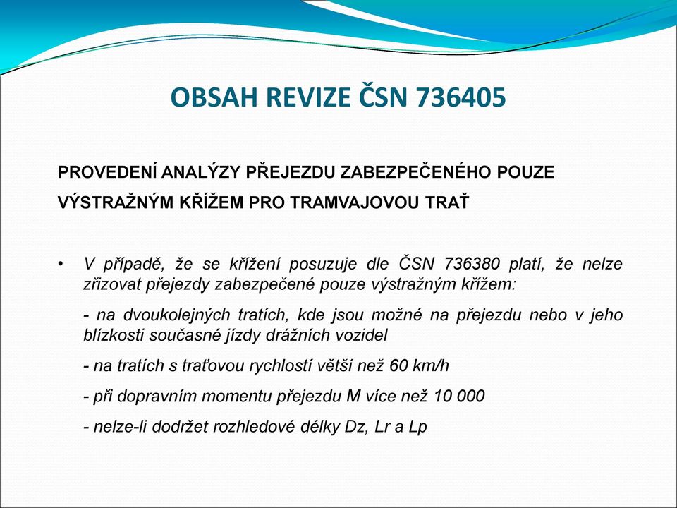 dvoukolejných tratích, kde jsou možné na přejezdu nebo v jeho blízkosti současné jízdy drážních vozidel - na tratích s