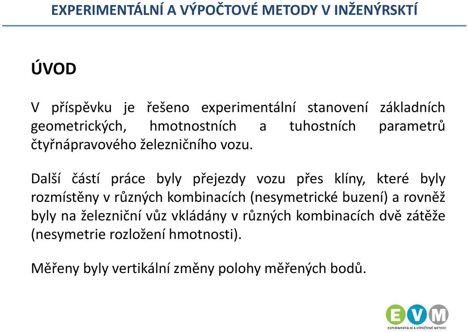 Další částí práce byly přejezdy vozu přes klíny, které byly rozmístěny v různých kombinacích