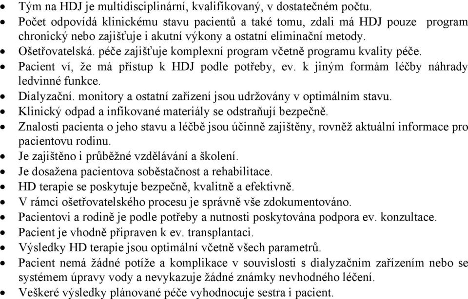 péče zajišťuje komplexní program včetně programu kvality péče. Pacient ví, že má přístup k HDJ podle potřeby, ev. k jiným formám léčby náhrady ledvinné funkce. Dialyzační.