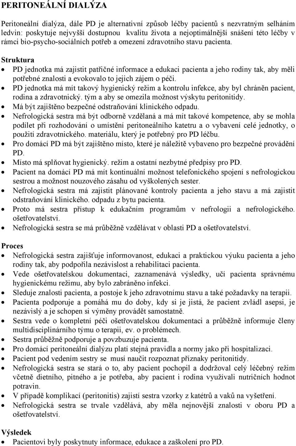 PD jednotka má zajistit patřičné informace a edukaci pacienta a jeho rodiny tak, aby měli potřebné znalosti a evokovalo to jejich zájem o péči.