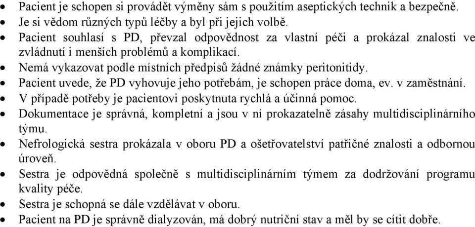 Pacient uvede, že PD vyhovuje jeho potřebám, je schopen práce doma, ev. v zaměstnání. V případě potřeby je pacientovi poskytnuta rychlá a účinná pomoc.