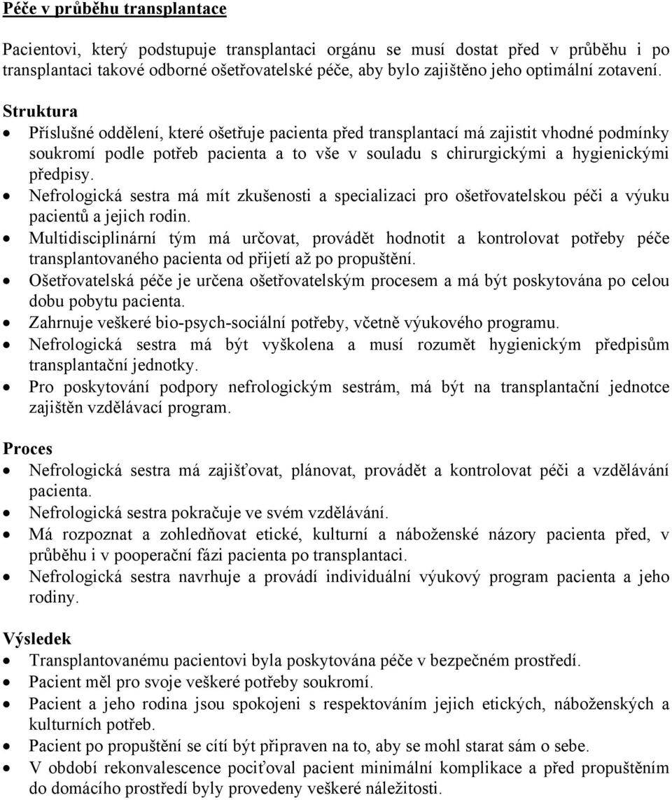 Nefrologická sestra má mít zkušenosti a specializaci pro ošetřovatelskou péči a výuku pacientů a jejich rodin.