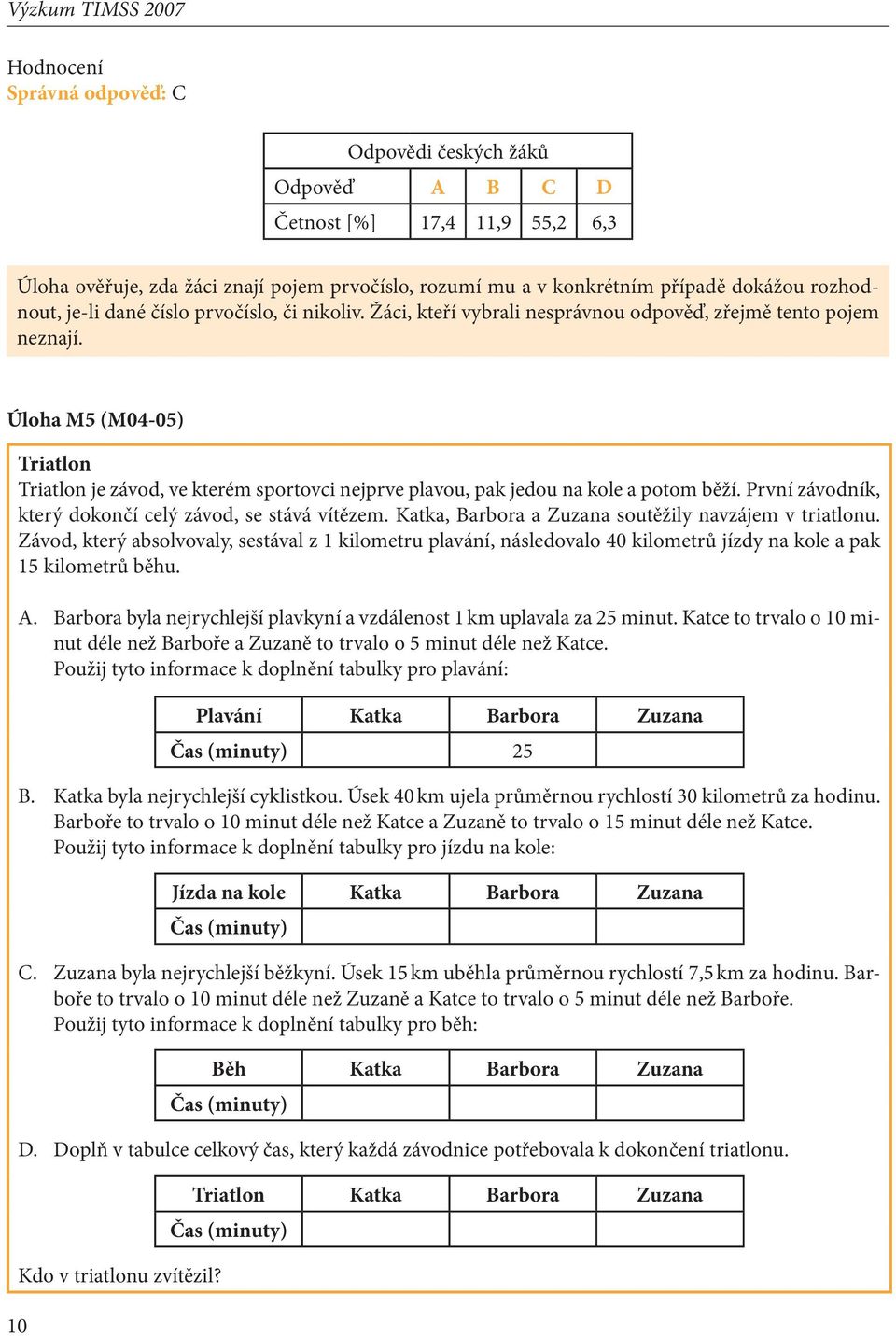 Úloha M5 (M04-05) Triatlon Triatlon je závod, ve kterém sportovci nejprve plavou, pak jedou na kole a potom běží. První závodník, který dokončí celý závod, se stává vítězem.