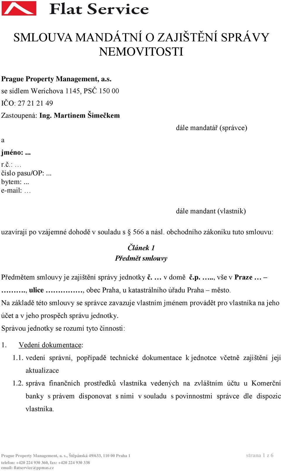 obchodního zákoníku tuto smlouvu: Článek 1 Předmět smlouvy Předmětem smlouvy je zajištění správy jednotky č. v domě č.p..., vše v Praze., ulice, obec Praha, u katastrálního úřadu Praha město.