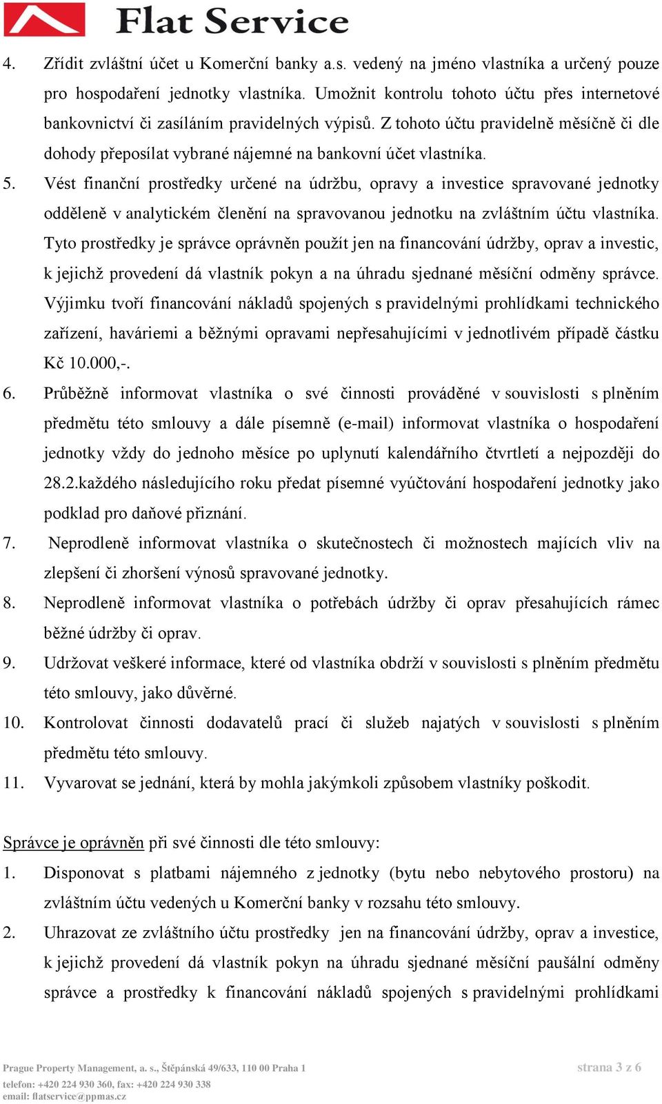 Vést finanční prostředky určené na údržbu, opravy a investice spravované jednotky odděleně v analytickém členění na spravovanou jednotku na zvláštním účtu vlastníka.