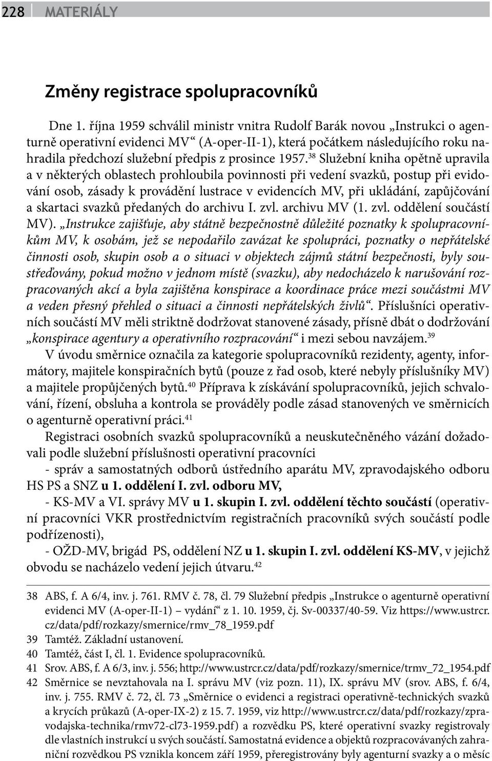 1957. 38 Služební kniha opětně upravila a v některých oblastech prohloubila povinnosti při vedení svazků, postup při evidování osob, zásady k provádění lustrace v evidencích MV, při ukládání,