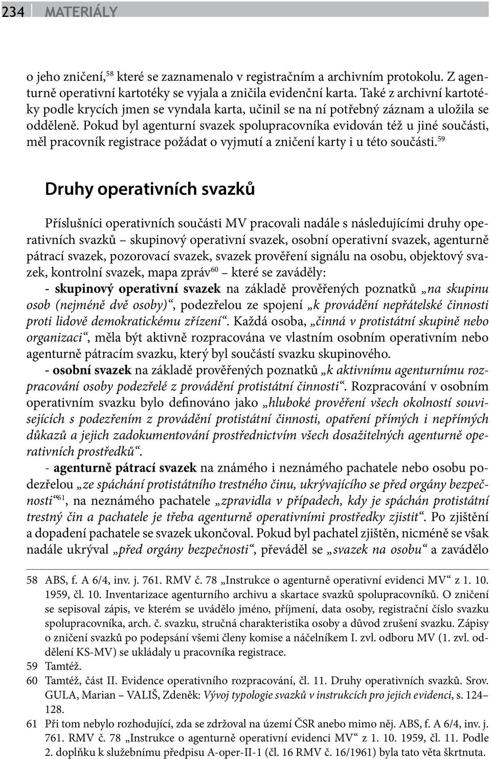 Pokud byl agenturní svazek spolupracovníka evidován též u jiné součásti, měl pracovník registrace požádat o vyjmutí a zničení karty i u této součásti.