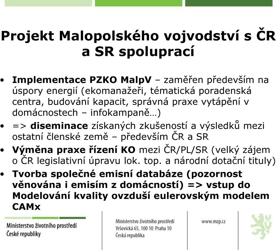 ostatní členské země především ČR a SR Výměna praxe řízení KO mezi ČR/PL/SR (velký zájem o ČR legislativní úpravu lok. top.