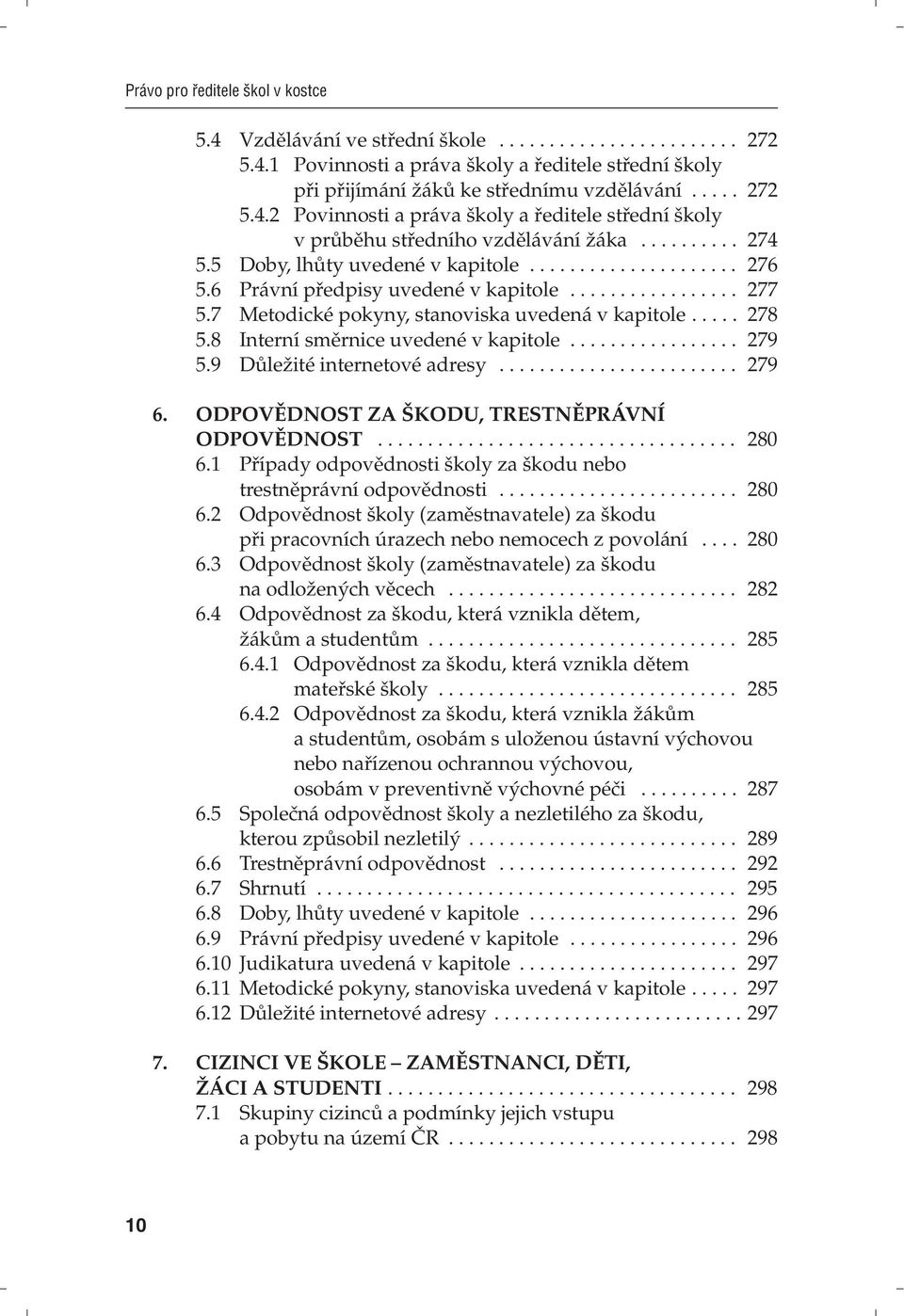 .. 279 5.9 Důležité internetové adresy... 279 6. ODPOVĚDNOST ZA ŠKODU, TRESTNĚPRÁVNÍ ODPOVĚDNOST... 280 6.1 Případy odpovědnosti školy za škodu nebo trestněprávní odpovědnosti... 280 6.2 Odpovědnost školy (zaměstnavatele) za škodu při pracovních úrazech nebo nemocech z povolání.