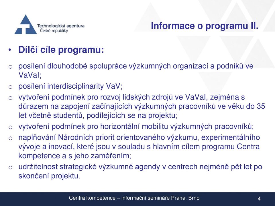 VaVaI, zejména s důrazem na zapojení začínajících výzkumných pracovníků ve věku do 35 let včetně studentů, podílejících se na projektu; o vytvoření podmínek pro horizontální mobilitu