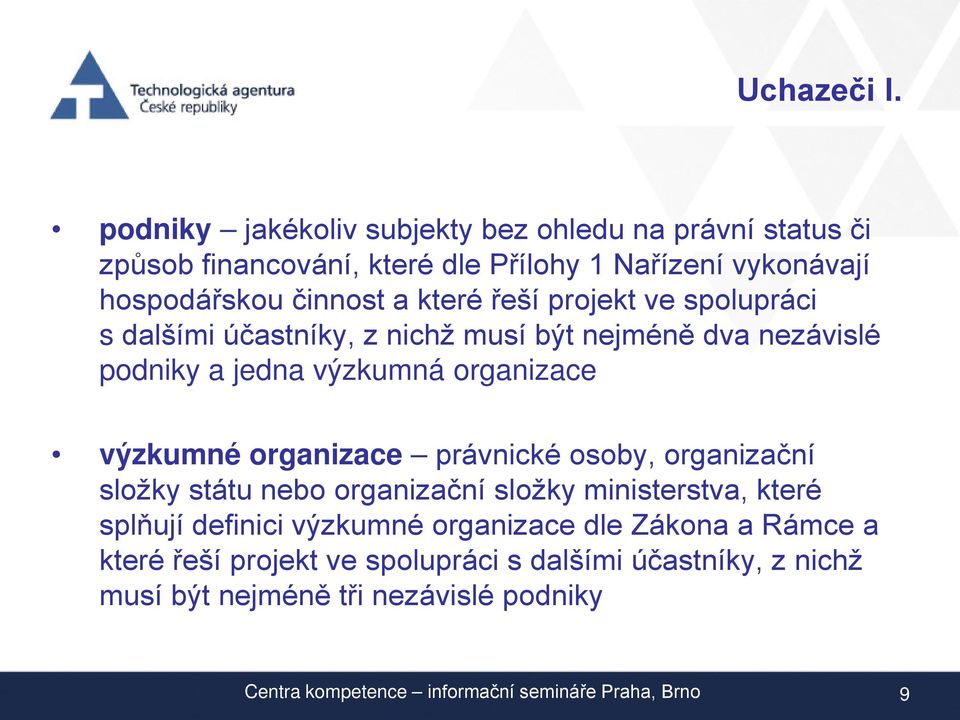 řeší projekt ve spolupráci s dalšími účastníky, z nichž musí být nejméně dva nezávislé podniky a jedna výzkumná organizace výzkumné organizace
