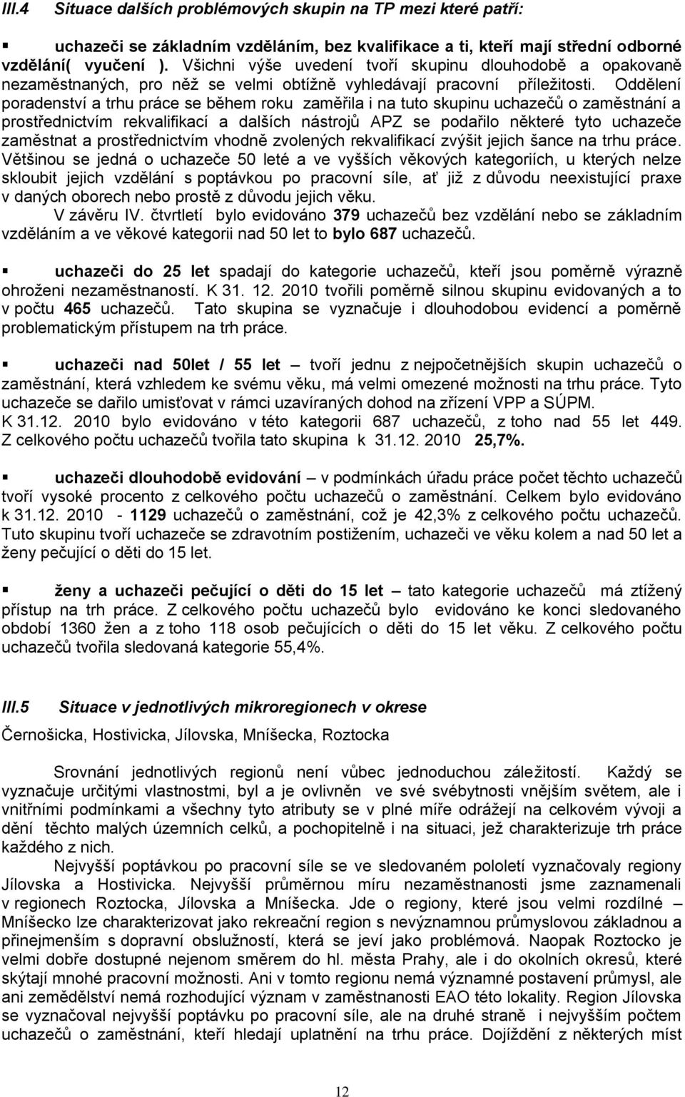 Oddělení poradenství a trhu práce se během roku zaměřila i na tuto skupinu uchazečů o zaměstnání a prostřednictvím rekvalifikací a dalších nástrojů APZ se podařilo některé tyto uchazeče zaměstnat a