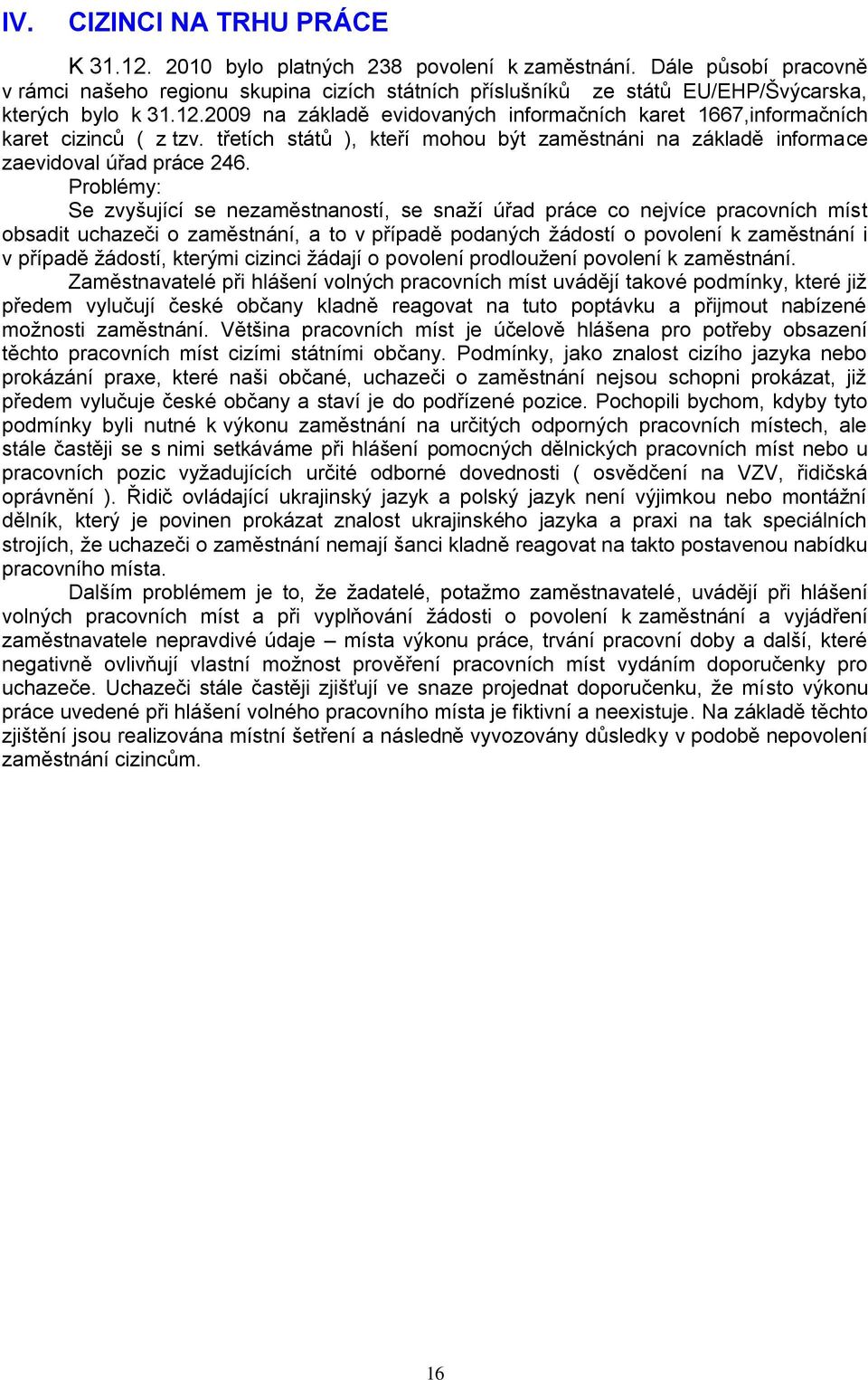 2009 na základě evidovaných informačních karet 1667,informačních karet cizinců ( z tzv. třetích států ), kteří mohou být zaměstnáni na základě informace zaevidoval úřad práce 246.