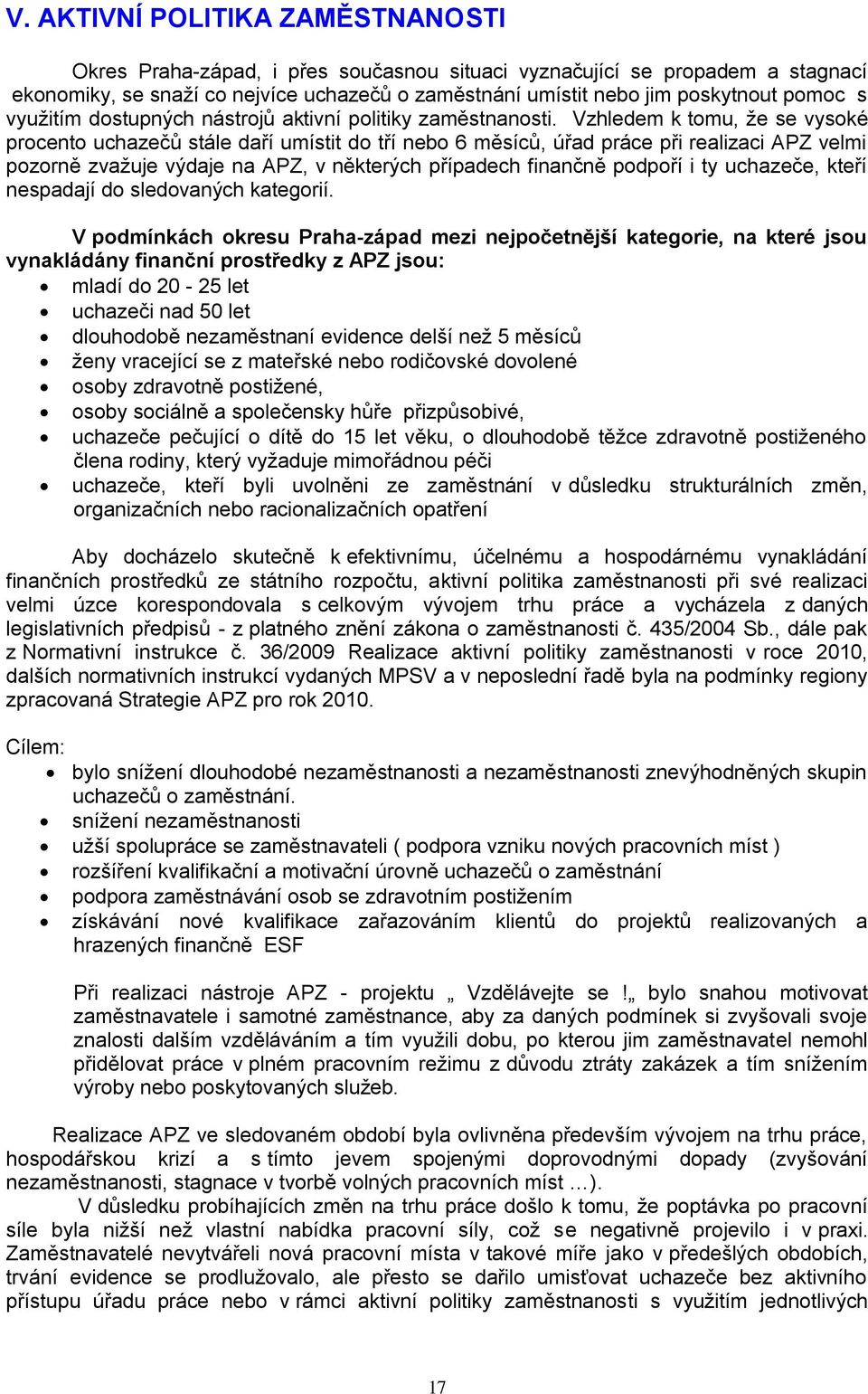 Vzhledem k tomu, ţe se vysoké procento uchazečů stále daří umístit do tří nebo 6 měsíců, úřad práce při realizaci APZ velmi pozorně zvaţuje výdaje na APZ, v některých případech finančně podpoří i ty