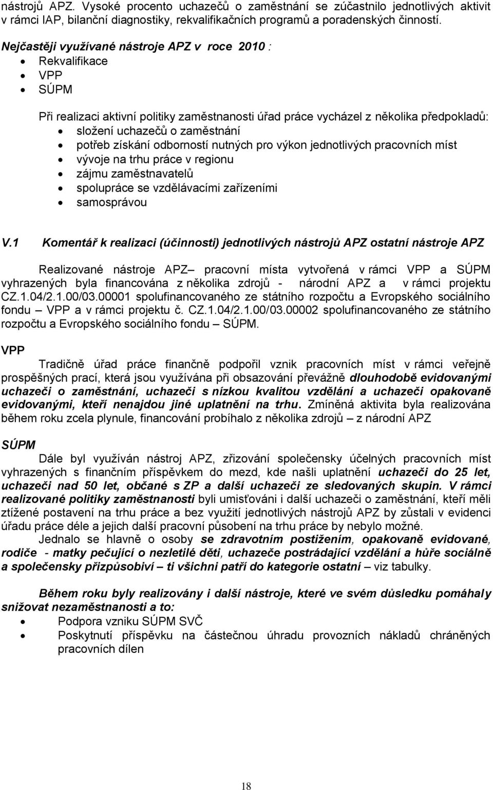 získání odborností nutných pro výkon jednotlivých pracovních míst vývoje na trhu práce v regionu zájmu zaměstnavatelů spolupráce se vzdělávacími zařízeními samosprávou V.