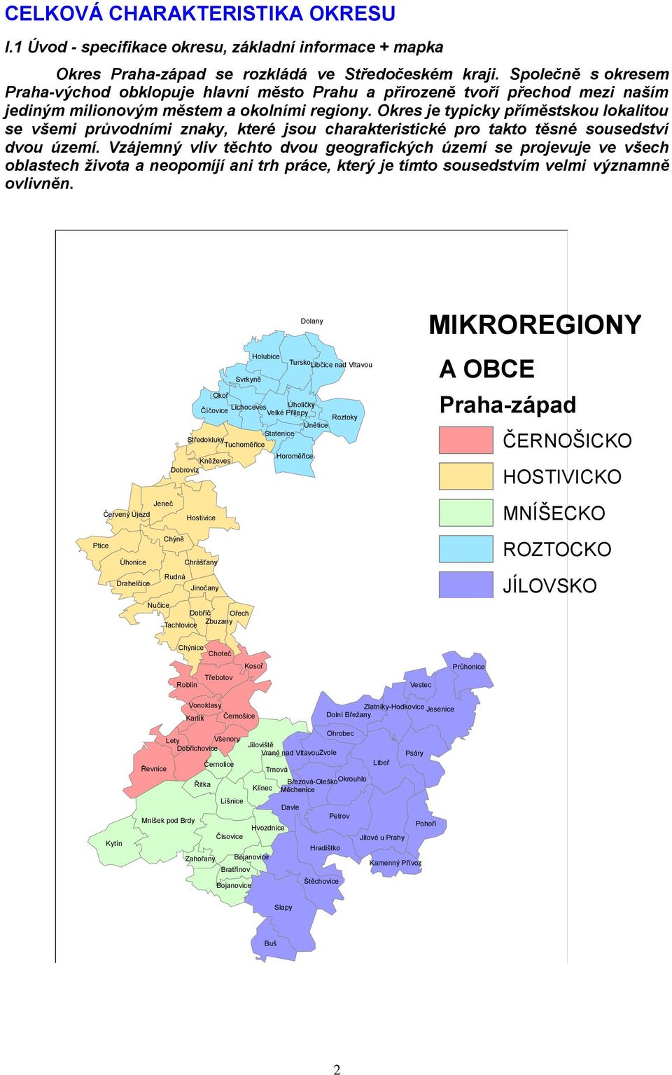 Okres je typicky příměstskou lokalitou se všemi průvodními znaky, které jsou charakteristické pro takto těsné sousedství dvou území.