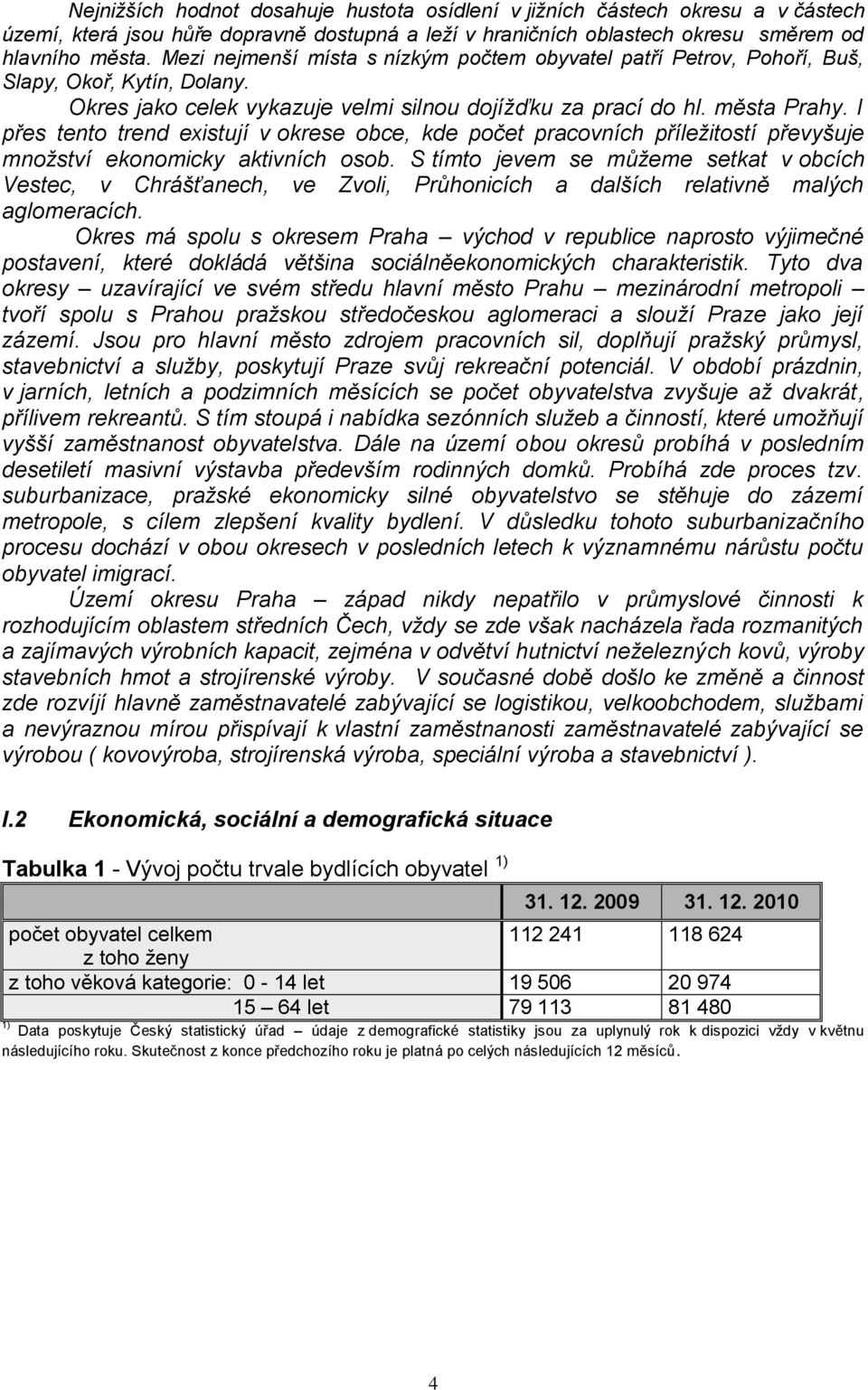 I přes tento trend existují v okrese obce, kde počet pracovních příležitostí převyšuje množství ekonomicky aktivních osob.
