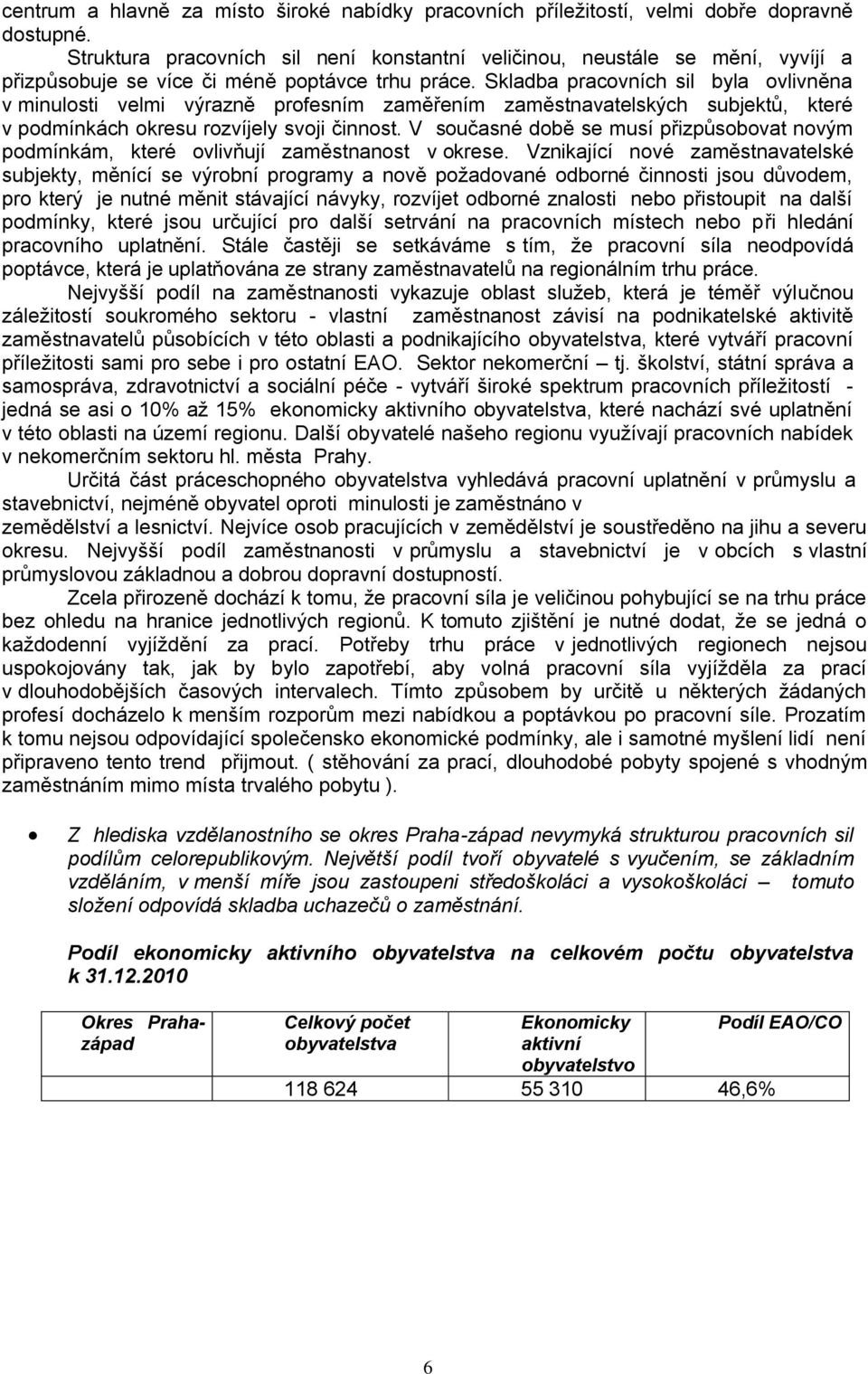 Skladba pracovních sil byla ovlivněna v minulosti velmi výrazně profesním zaměřením zaměstnavatelských subjektů, které v podmínkách okresu rozvíjely svoji činnost.