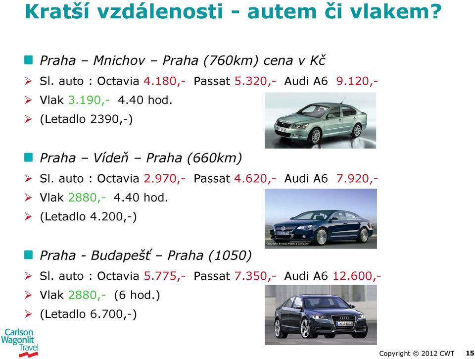 auto : Octavia 2.970,- Passat 4.620,- Audi A6 7.920,- Vlak 2880,- 4.40 hod. (Letadlo 4.